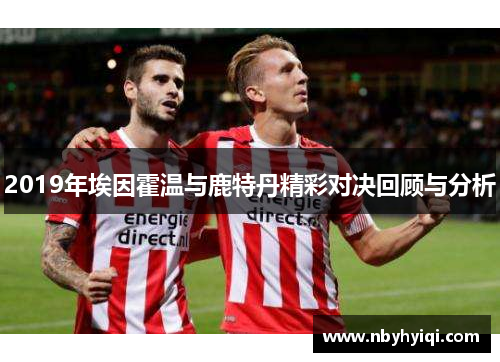 2019年埃因霍温与鹿特丹精彩对决回顾与分析