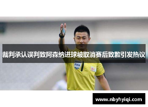 裁判承认误判致阿森纳进球被取消赛后致歉引发热议