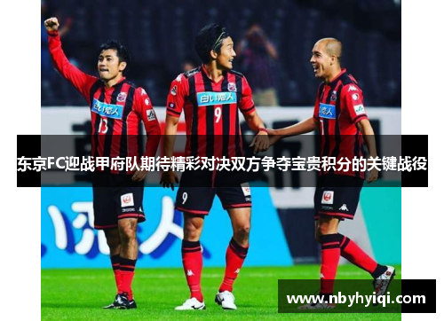 东京FC迎战甲府队期待精彩对决双方争夺宝贵积分的关键战役