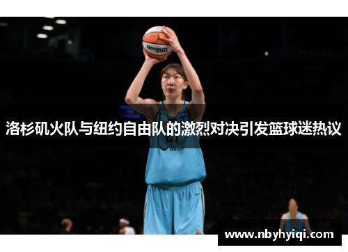 洛杉矶火队与纽约自由队的激烈对决引发篮球迷热议