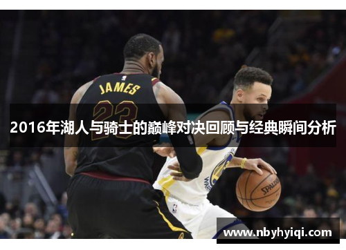 2016年湖人与骑士的巅峰对决回顾与经典瞬间分析